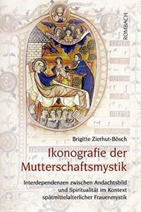 Ikonografie Der Mutterschaftsmystik: Interdependenzen Zwischen Andachtsbild Und Spiritualitat Im Kontext Spatmittelalterlicher Frauenmystik