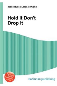 Hold It Don't Drop It