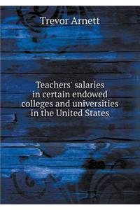 Teachers' salaries in certain endowed colleges and universities in the United States