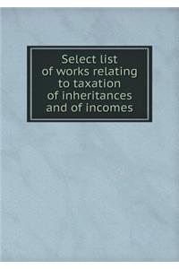 Select List of Works Relating to Taxation of Inheritances and of Incomes