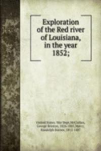 Exploration of the Red river of Louisiana, in the year 1852