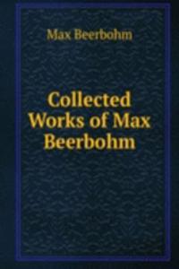 COLLECTED WORKS OF MAX BEERBOHM