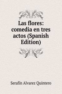 Las flores: comedia en tres actos (Spanish Edition)