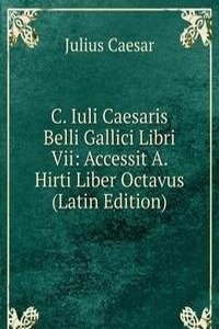 C. Iuli Caesaris Belli Gallici Libri Vii: Accessit A. Hirti Liber Octavus (Latin Edition)