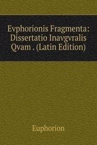 Evphorionis Fragmenta: Dissertatio Inavgvralis Qvam . (Latin Edition)