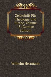 Zeitschrift Fur Theologie Und Kirche, Volume 15 (German Edition)