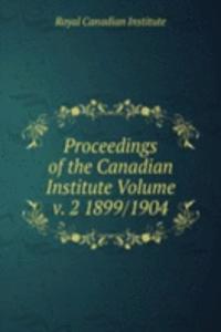 Proceedings of the Canadian Institute Volume v. 2 1899/1904