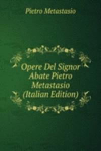 Opere Del Signor Abate Pietro Metastasio (Italian Edition)