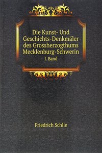 Die Kunst- Und Geschichts-Denkmaler des Grossherzogthums Mecklenburg-Schwerin