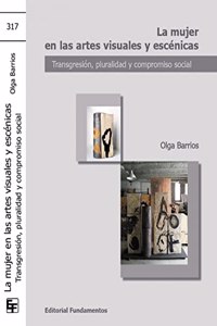 La Mujer En Las Artes Visuales y Escenicas: Transgresion, Pluralidad y Compromiso Social