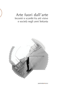 Arte fuori dall'arte: Incontri e scambi fra arti visive e società negli anni Settanta
