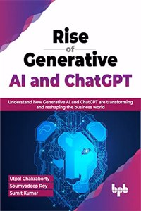 Rise of Generative AI and ChatGPT: Understand how Generative AI and ChatGPT are transforming and reshaping the business world