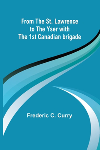 From the St. Lawrence to the Yser with the 1st Canadian brigade