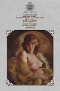 Selected Poems of Oscar Wilde Including the Ballad of Reading Gaol, The Picture of Dorian Gray & The Importance of Being Earnest