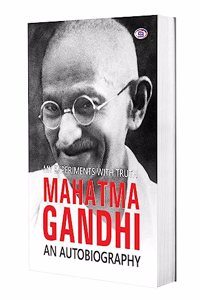 Mahatma Gandhi Autobiography: The Story Of My Experiments With Truth