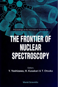 Frontier of Nuclear Spectroscopy, the - Proceedings of the International Seminar