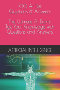 100 AI Test Questions & Answers - The Ultimate AI Exam
