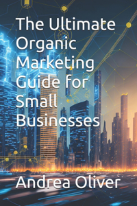 The Ultimate Organic Marketing Guide for Small Businesses