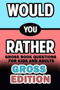 Would You Rather Gross Edition