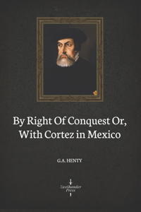 By Right Of Conquest Or, With Cortez in Mexico (Illustrated)