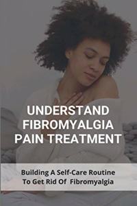 Understand Fibromyalgia Pain Treatment