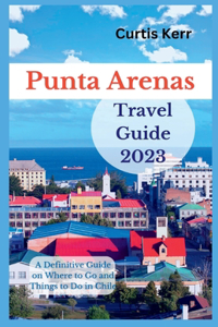 Punta Arenas Travel Guide 2023