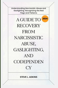 Guide to Recovery from Narcissistic Abuse, Gaslighting, and Codependency
