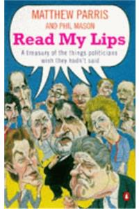 Read My Lips: A Treasury of the Things Politicians Wish They Hadn't Said
