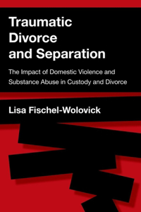 Traumatic Divorce and Separation: The Impact of Domestic Violence and Substance Abuse in Custody and Divorce