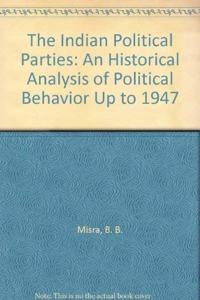 The Indian Political Parties: An Historical Analysis of Political Behaviour Up to 1947