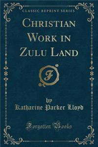 Christian Work in Zulu Land (Classic Reprint)