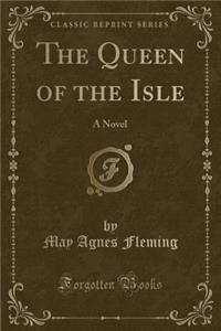 The Queen of the Isle: A Novel (Classic Reprint)
