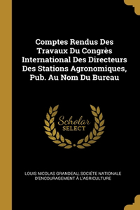 Comptes Rendus Des Travaux Du Congrès International Des Directeurs Des Stations Agronomiques, Pub. Au Nom Du Bureau