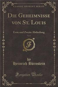 Die Geheimnisse Von St. Louis, Vol. 1: Erste Und Zweite Abtheilung (Classic Reprint)