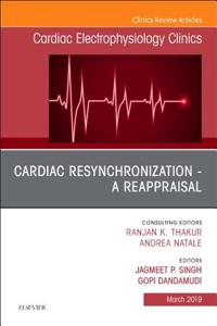 Cardiac Resynchronization - A Reappraisal, an Issue of Cardiac Electrophysiology Clinics