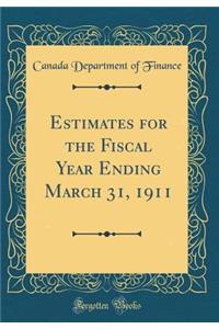 Estimates for the Fiscal Year Ending March 31, 1911 (Classic Reprint)