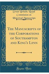 The Manuscripts of the Corporations of Southampton and King's Lynn (Classic Reprint)