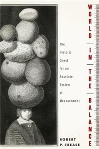 World in the Balance: The Historic Quest for an Absolute System of Measurement