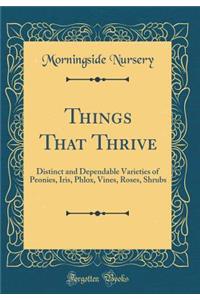 Things That Thrive: Distinct and Dependable Varieties of Peonies, Iris, Phlox, Vines, Roses, Shrubs (Classic Reprint)