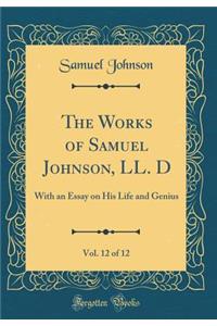 The Works of Samuel Johnson, LL. D, Vol. 12 of 12: With an Essay on His Life and Genius (Classic Reprint)