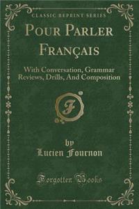 Pour Parler FranÃ§ais: With Conversation, Grammar Reviews, Drills, and Composition (Classic Reprint)