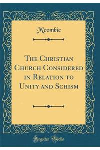 The Christian Church Considered in Relation to Unity and Schism (Classic Reprint)
