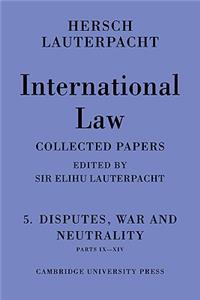 International Law: Volume 5, Disputes, War and Neutrality, Parts IX-XIV