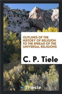 Outlines of the History of Religion to the Spread of the Universal Religions