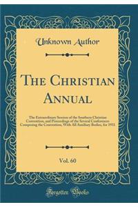 The Christian Annual, Vol. 60: The Extraordinary Session of the Southern Christian Convention, and Proceedings of the Several Conferences Composing the Convention, with All Auxiliary Bodies, for 1931 (Classic Reprint)