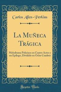 La MuÃ±eca TrÃ¡gica: Melodrama PolicÃ­aco En Cuatro Actos Y Un EpÃ­logo, Dividido En Ocho Cuadros (Classic Reprint)