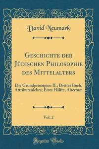 Geschichte Der JÃ¼dischen Philosophie Des Mittelalters, Vol. 2: Die Grundprinzipien II.; Drittes Buch, Attributenlehre; Erste HÃ¤lfte, Altertum (Classic Reprint)