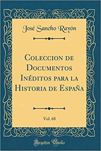 Coleccion de Documentos InÃ©ditos Para La Historia de EspaÃ±a, Vol. 68 (Classic Reprint)