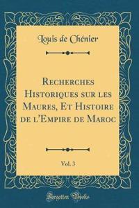 Recherches Historiques Sur Les Maures, Et Histoire de l'Empire de Maroc, Vol. 3 (Classic Reprint)