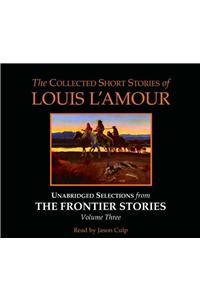 The Collected Short Stories of Louis l'Amour: Unabridged Selections from the Frontier Stories: Volume 3